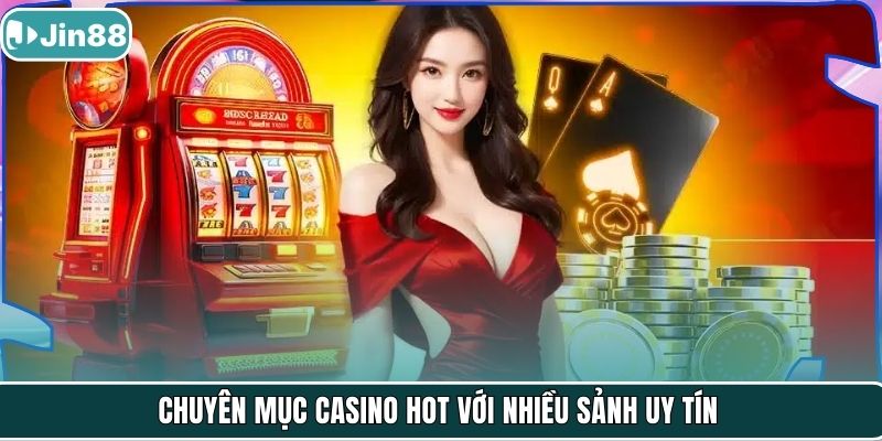 Chuyên mục casino hot với nhiều sảnh uy tín