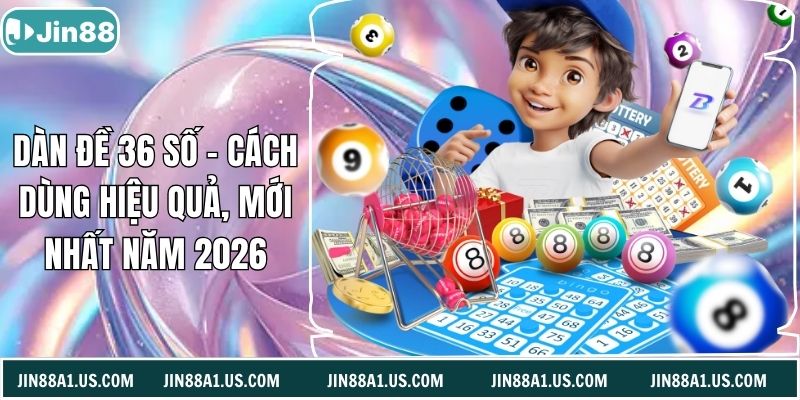 Dàn Đề 36 Số - Cách Dùng Hiệu Quả, Mới Nhất Năm 2026