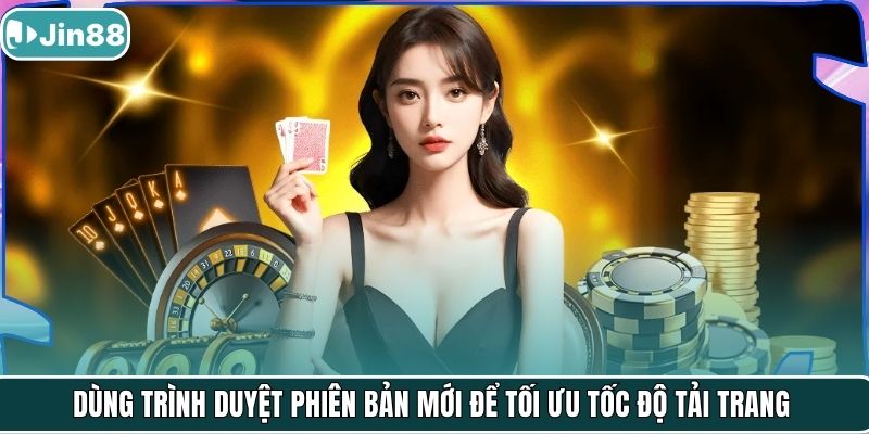 Dùng trình duyệt phiên bản mới để tối ưu tốc độ tải trang