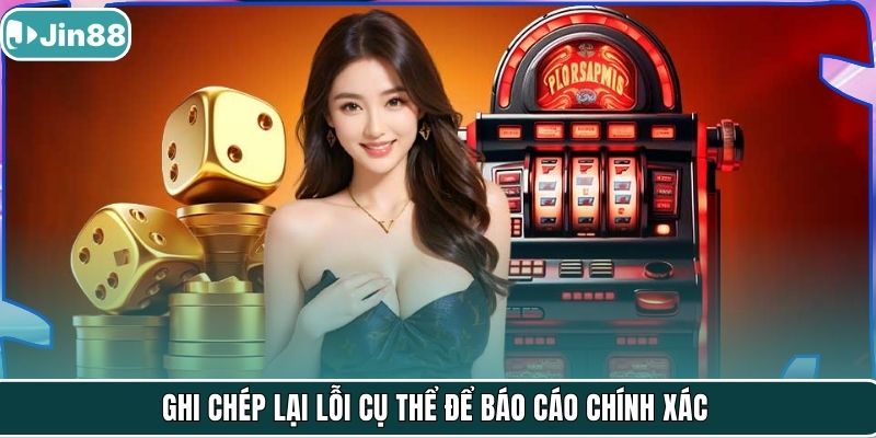 Ghi chép lại lỗi cụ thể để báo cáo chính xác