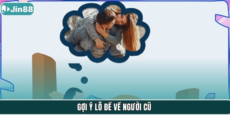 Gợi ý lô đề về người cũ