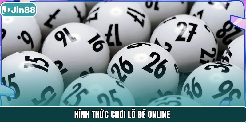 Hình thức chơi lô đề online