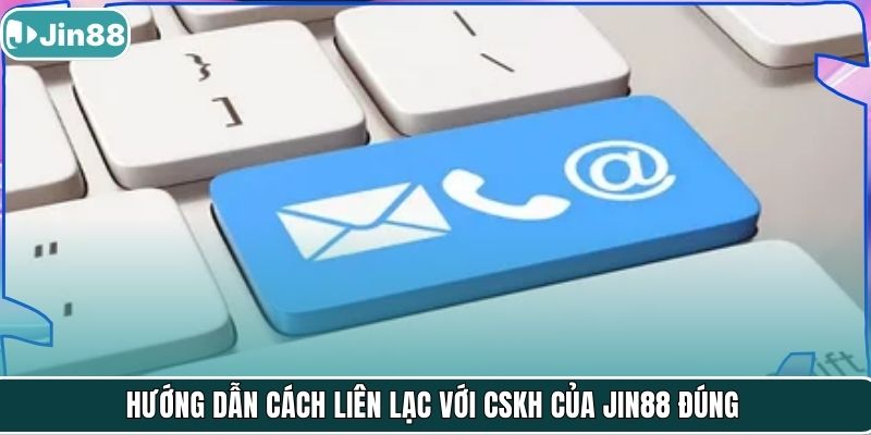 Hướng dẫn cách liên lạc với CSKH của Jin88 đúng