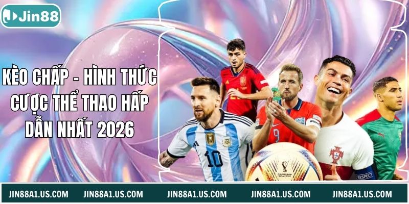 Kèo Chấp - Hình Thức Cược Thể Thao Hấp Dẫn Nhất 2026