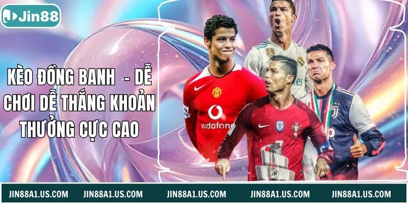 Kèo Đồng Banh - Dễ Chơi Dễ Thắng Khoản Thưởng Cực Cao