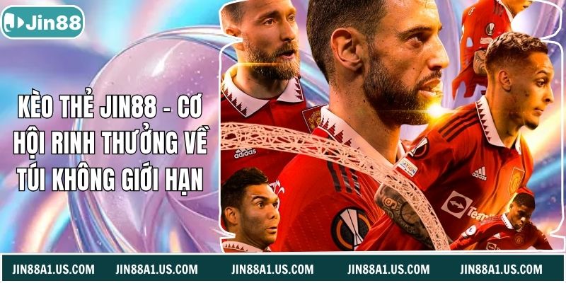 Kèo Thẻ Jin88 - Cơ Hội Rinh Thưởng Về Túi Không Giới Hạn