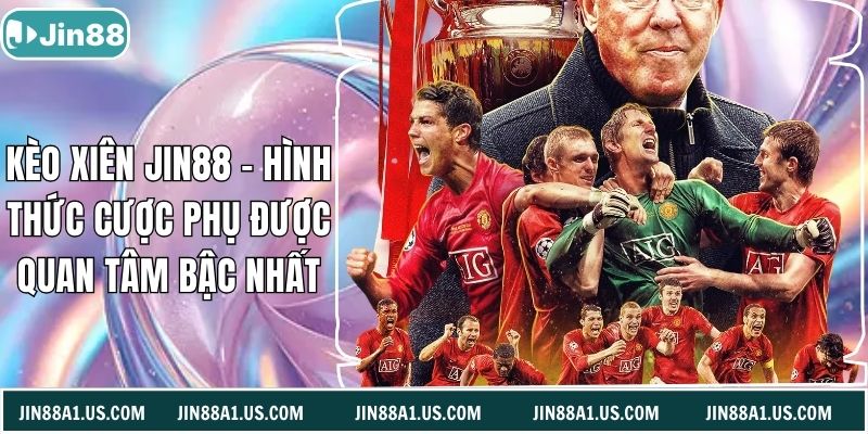 Kèo Xiên Jin88 - Hình Thức Cược Phụ Được Quan Tâm Bậc Nhất