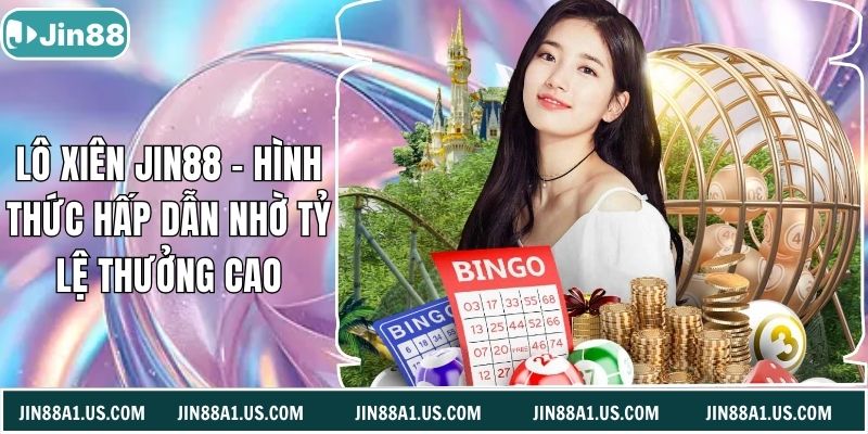 Lô Xiên Jin88 - Hình Thức Hấp Dẫn Nhờ Tỷ Lệ Thưởng Cao