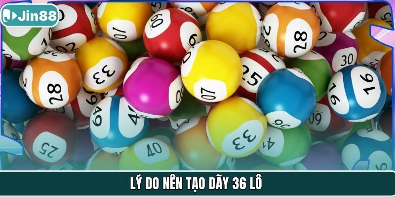 Lý do nên tạo dãy 36 lô