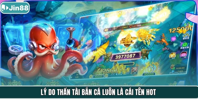 Lý do thần tài bắn cá luôn là cái tên hot