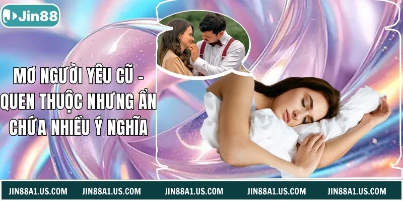 Mơ Người Yêu Cũ - Quen Thuộc Nhưng Ẩn Chứa Nhiều Ý Nghĩa