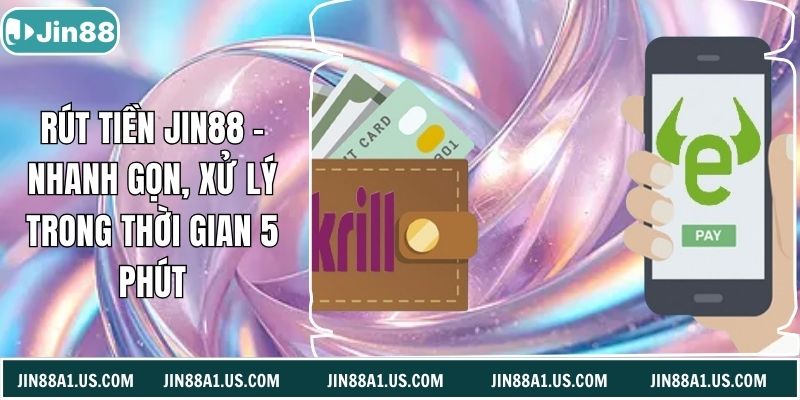 Rút Tiền Jin88 - Nhanh Gọn, Xử Lý Trong Thời Gian 5 Phút