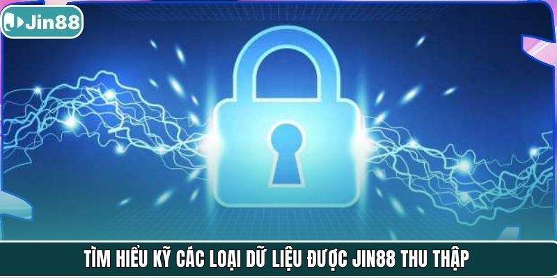 Tìm hiểu kỹ các loại dữ liệu được JIN88 thu thập