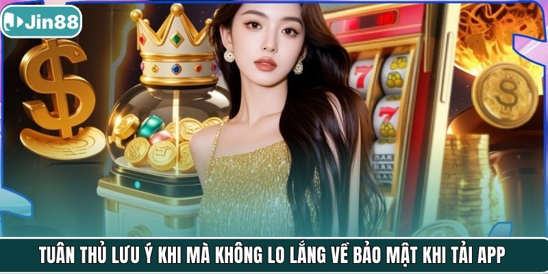 Tuân thủ lưu ý khi mà không lo lắng về bảo mật khi tải app