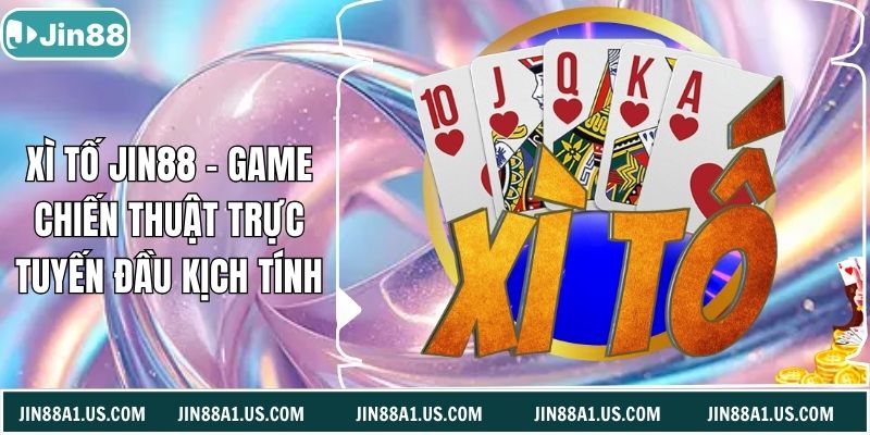 Xì Tố Jin88 - Game Chiến Thuật Trực Tuyến Đầu Kịch Tính